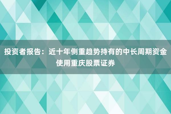投资者报告：近十年侧重趋势持有的中长周期资金使用重庆股票证券